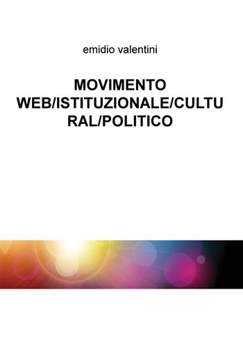 Movimento web/istituzionale/cultural/politico - Emidio Valentini - Libro ilmiolibro self publishing 2020, La community di ilmiolibro.it | Libraccio.it