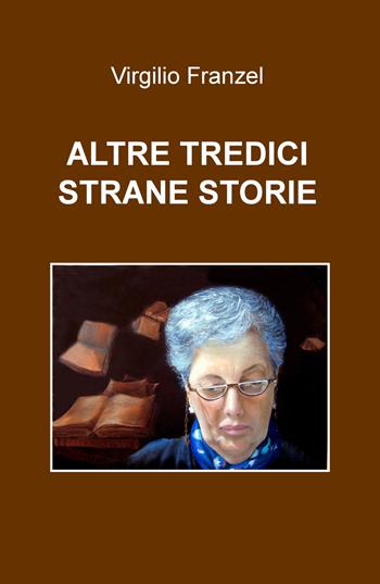 Altre tredici strane storie - Virgilio Franzel - Libro ilmiolibro self publishing 2020, La community di ilmiolibro.it | Libraccio.it