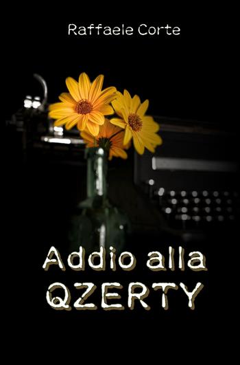 Addio alla Qzerty. Viaggi fantastici tra immagini e alfabeti - Raffaele Corte - Libro ilmiolibro self publishing 2020, La community di ilmiolibro.it | Libraccio.it