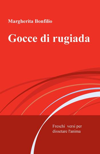 Gocce di rugiada. Freschi versi per dissetare l'anima - Margherita Bonfilio - Libro ilmiolibro self publishing 2020, La community di ilmiolibro.it | Libraccio.it