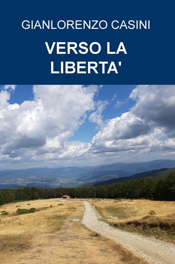 Verso la libertà - Gianlorenzo Casini - Libro ilmiolibro self publishing 2020, La community di ilmiolibro.it | Libraccio.it