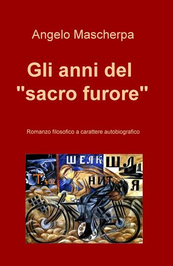 Gli anni del «sacro furore» - Angelo Mascherpa - Libro ilmiolibro self publishing 2020, La community di ilmiolibro.it | Libraccio.it
