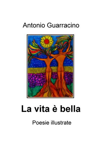 La vita è bella - Antonio Guarracino - Libro ilmiolibro self publishing 2020, La community di ilmiolibro.it | Libraccio.it