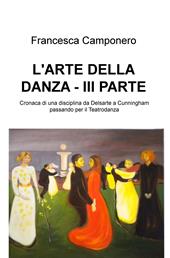 L' arte della danza. Vol. 3: Cronaca di una disciplina da Delsarte a Cunningham passando per il Teatrodanza.