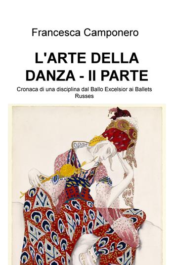 L' arte della danza. Vol. 2: Cronaca di una disciplina dal Ballo Excelsior ai Ballets Russes. - Francesca Camponero - Libro ilmiolibro self publishing 2020, La community di ilmiolibro.it | Libraccio.it