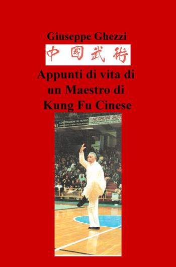 Appunti di vita di un maestro di kung fu cinese - Giuseppe Ghezzi - Libro ilmiolibro self publishing 2020, La community di ilmiolibro.it | Libraccio.it