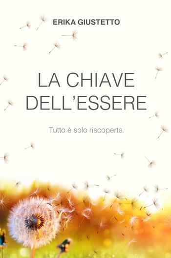 La chiave dell'essere. Tutto e solo riscoperta. - Erika Giustetto - Libro ilmiolibro self publishing 2020, La community di ilmiolibro.it | Libraccio.it