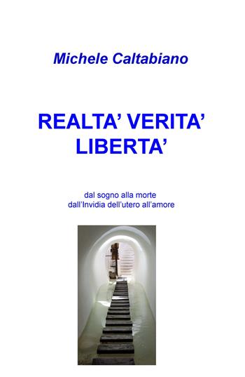 Realta' verita' liberta': dal sogno alla morte dall'Invidia dell'utero all'amore - Michele Caltabiano - Libro ilmiolibro self publishing 2020, La community di ilmiolibro.it | Libraccio.it