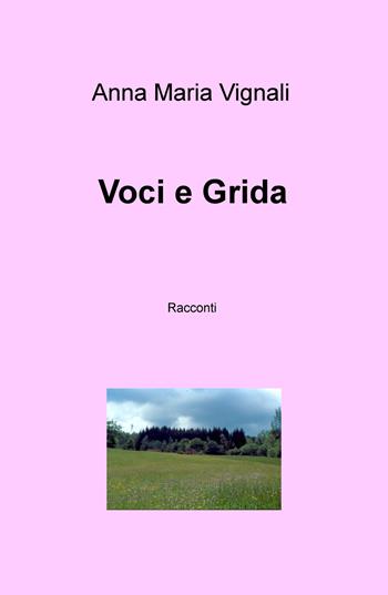 Voci e grida - Anna Maria Vignali - Libro ilmiolibro self publishing 2020, La community di ilmiolibro.it | Libraccio.it