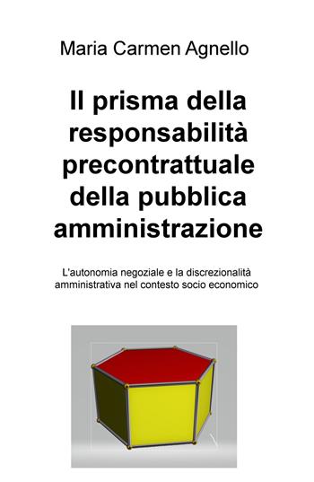 Il prisma della responsabilità precontrattuale della pubblica amministrazione. L'autonomia negoziale e la discrezionalità amministrativa nel contesto socio economico - Maria Carmen Agnello - Libro ilmiolibro self publishing 2020, La community di ilmiolibro.it | Libraccio.it