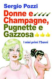 Donne e Champagne, pugnette e gazzosa. I miei primi 75 anni