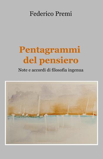 Pentagrammi del pensiero. Note e accordi di filosofia ingenua - Federico Premi - Libro ilmiolibro self publishing 2021, La community di ilmiolibro.it | Libraccio.it