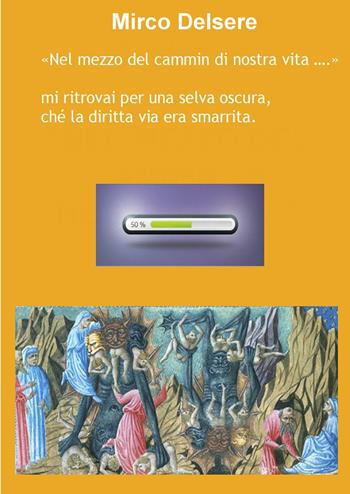 «Nel mezzo del cammin di nostra vita...». Mi ritrovai per una selva oscura che la diritta via era smarrita - Mirco Delsere - Libro ilmiolibro self publishing 2021, La community di ilmiolibro.it | Libraccio.it