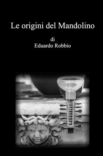 Le origini del Mandolino - Eduardo Robbio - Libro ilmiolibro self publishing 2021, La community di ilmiolibro.it | Libraccio.it