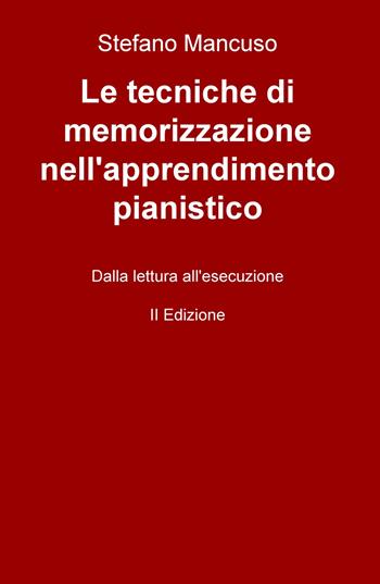 Le tecniche di memorizzazione nell'apprendimento pianistico. Dalla lettura all'esecuzione - Stefano Mancuso - Libro ilmiolibro self publishing 2021, La community di ilmiolibro.it | Libraccio.it