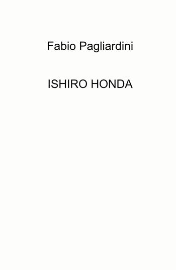 Ishiro Honda - Fabio Pagliardini - Libro ilmiolibro self publishing 2021, La community di ilmiolibro.it | Libraccio.it