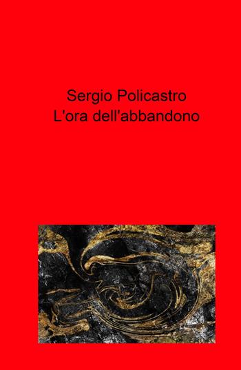 L' ora dell'abbandono - Sergio Policastro - Libro ilmiolibro self publishing 2021, La community di ilmiolibro.it | Libraccio.it