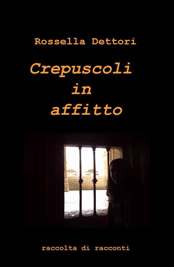 Crepuscoli in affitto - Rossella Dettori - Libro ilmiolibro self publishing 2021, La community di ilmiolibro.it | Libraccio.it