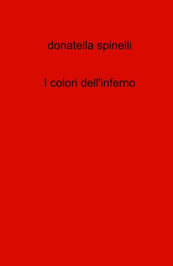 I colori dell'inferno - Donatella Spinelli - Libro ilmiolibro self publishing 2021, La community di ilmiolibro.it | Libraccio.it
