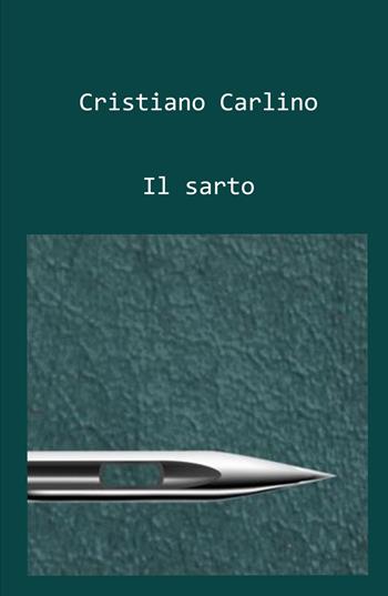 Il sarto - Cristiano Carlino - Libro ilmiolibro self publishing 2021, La community di ilmiolibro.it | Libraccio.it