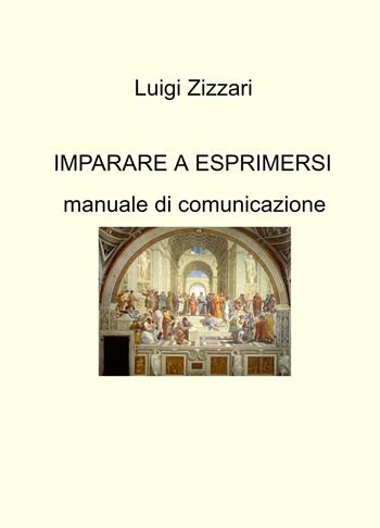 Imparare a esprimersi. Manuale di comunicazione - Luigi Zizzari - Libro ilmiolibro self publishing 2021, La community di ilmiolibro.it | Libraccio.it