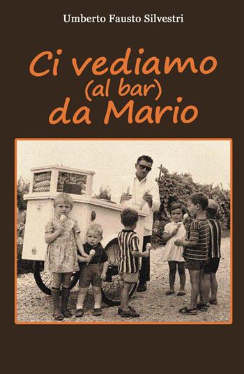 Ci vediamo (al bar) da Mario - Umberto Fausto Silvestri - Libro ilmiolibro self publishing 2021, La community di ilmiolibro.it | Libraccio.it