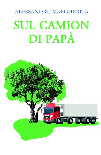 Sul camion di papà - Alessandro Margherita - Libro ilmiolibro self publishing 2021, La community di ilmiolibro.it | Libraccio.it