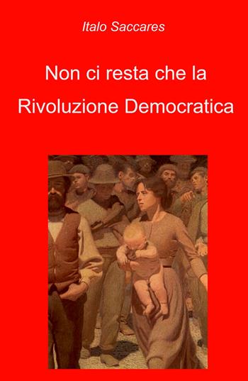 Non ci resta che la rivoluzione democratica - Italo Saccares - Libro ilmiolibro self publishing 2021, La community di ilmiolibro.it | Libraccio.it