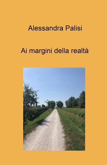 Ai margini della realta - Alessandra Palisi - Libro ilmiolibro self publishing 2021, La community di ilmiolibro.it | Libraccio.it