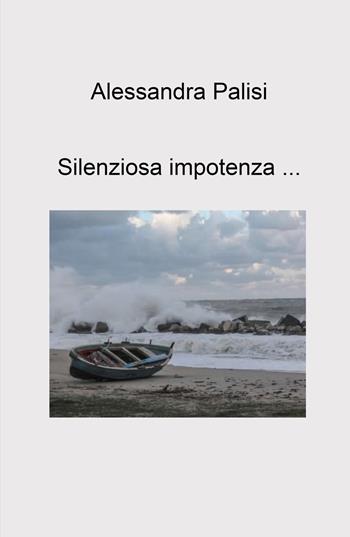 Silenziosa impotenza... - Alessandra Palisi - Libro ilmiolibro self publishing 2021, La community di ilmiolibro.it | Libraccio.it