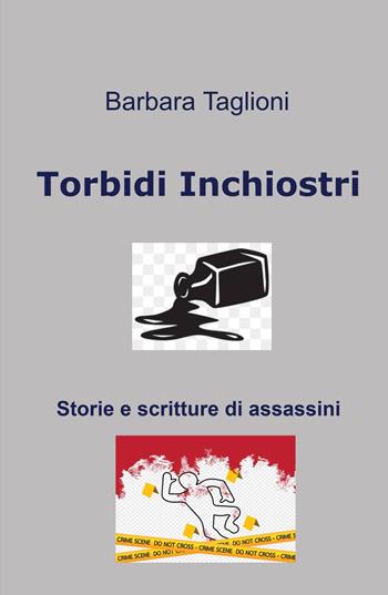 Torbidi inchiostri. Storie e scritture di assassini - Barbara Taglioni - Libro ilmiolibro self publishing 2021, La community di ilmiolibro.it | Libraccio.it