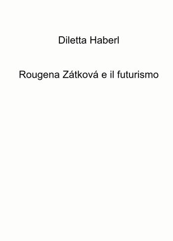 Rougena Zatkova e il futurismo - Diletta Haberl - Libro ilmiolibro self publishing 2021, La community di ilmiolibro.it | Libraccio.it