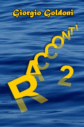 Racconti. Vol. 2 - Giorgio Goldoni - Libro ilmiolibro self publishing 2021, La community di ilmiolibro.it | Libraccio.it