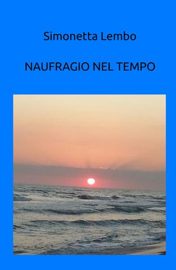 Naufragio nel tempo - Simonetta Lembo - Libro ilmiolibro self publishing 2021, La community di ilmiolibro.it | Libraccio.it