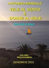 Vele al vento e donne al sole. Una vita in mare. Vol. 1: Prolegomini.