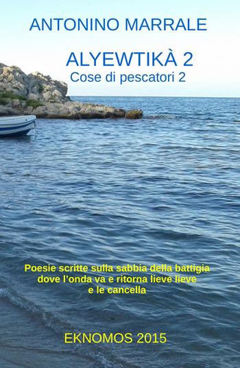 Alyewtika. Poesie scritte sulla sabbia della battigia dove l'onda va e ritorna lieve lieve e le cancella.. Vol. 2 - Antonino Marrale - Libro ilmiolibro self publishing 2021, La community di ilmiolibro.it | Libraccio.it