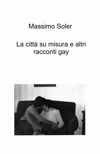 La città su misura e altri racconti gay - Massimo Soler - Libro ilmiolibro self publishing 2021, La community di ilmiolibro.it | Libraccio.it