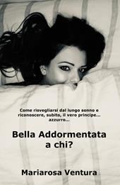 Bella Addormentata a chi? Come risvegliarsi dal lungo sonno e riconoscere, subito, il vero principe azzurro...