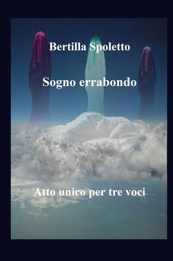 Sogno errabondo. Atto unico per tre voci - Bertilla Spoletto - Libro ilmiolibro self publishing 2021, La community di ilmiolibro.it | Libraccio.it