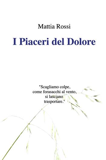 I piaceri del dolore - Mattia Rossi - Libro ilmiolibro self publishing 2021, La community di ilmiolibro.it | Libraccio.it