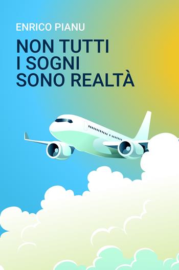Non tutti i sogni sono realtà - Enrico Pianu - Libro ilmiolibro self publishing 2021, La community di ilmiolibro.it | Libraccio.it