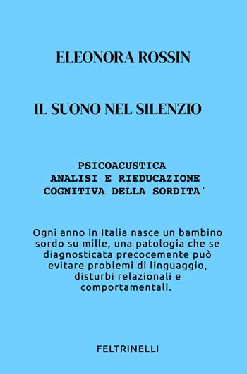 Il suono nel silenzio. Psicoacustica e rieducazione cognitiva della sordità - Eleonora Rossin - Libro ilmiolibro self publishing 2021, La community di ilmiolibro.it | Libraccio.it