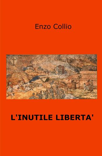 L' inutile libertà - Enzo Collio - Libro ilmiolibro self publishing 2021, La community di ilmiolibro.it | Libraccio.it