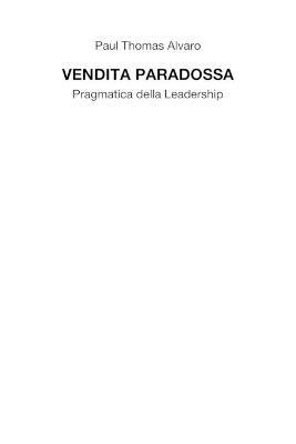 Vendita paradossa. Pragmatica della leadership - Paul Thomas Alvaro - Libro ilmiolibro self publishing 2021, La community di ilmiolibro.it | Libraccio.it