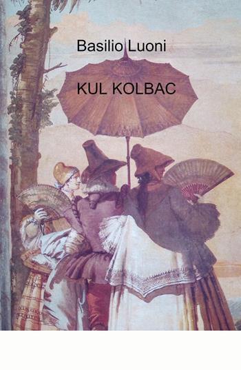 Kul Kolbac - Basilio Luoni - Libro ilmiolibro self publishing 2021, La community di ilmiolibro.it | Libraccio.it