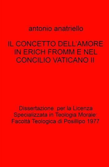 Il concetto dell'amore in Erich Fromm e nel Concilio Vaticano II - Antonio Anatriello - Libro ilmiolibro self publishing 2021, La community di ilmiolibro.it | Libraccio.it