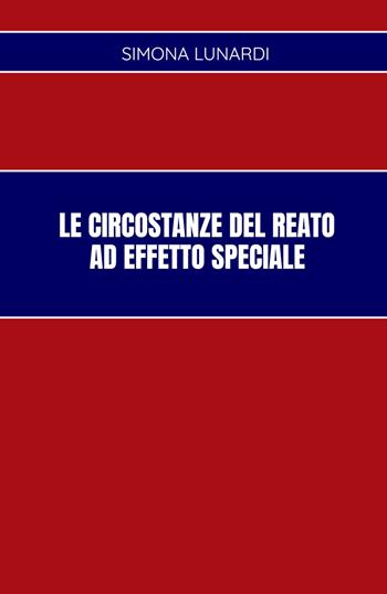 Le circostanze del reato ad effetto speciale - Simona Lunardi - Libro ilmiolibro self publishing 2021, La community di ilmiolibro.it | Libraccio.it