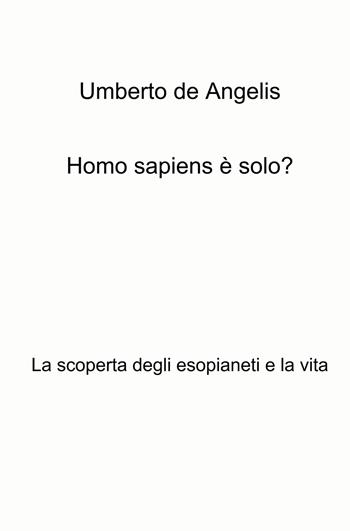 Homo sapiens è solo? La scoperta degli esopianeti e la vita - Umberto De Angelis - Libro ilmiolibro self publishing 2021, La community di ilmiolibro.it | Libraccio.it