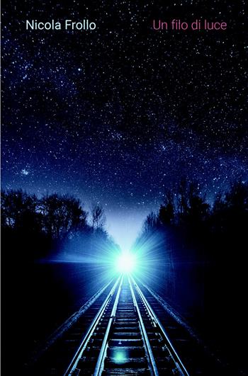Un filo di luce - Frollo Nicola - Libro ilmiolibro self publishing 2021, La community di ilmiolibro.it | Libraccio.it