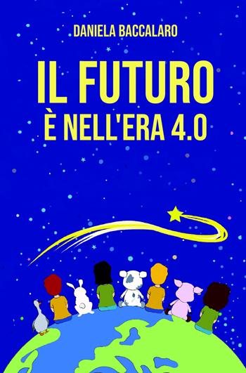 Il futuro è nell'era 4.0 - Daniela Baccalaro - Libro ilmiolibro self publishing 2021, La community di ilmiolibro.it | Libraccio.it